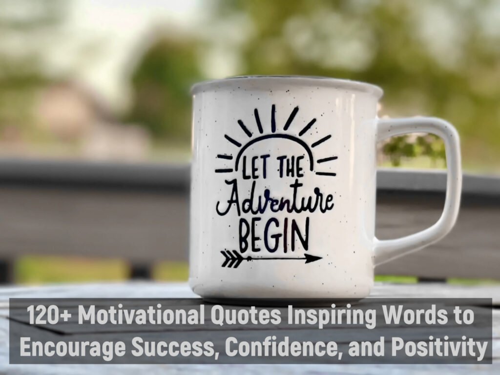 120+ Motivational Quotes Inspiring Words to Encourage Success, Confidence, and Positivity