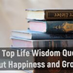150+ Top Life Wisdom Quotes About Happiness and Growth