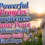 15 Powerful Prayers for Forgiveness and Inner Peace to Heal Your Heart, Release Guilt & Find Hope