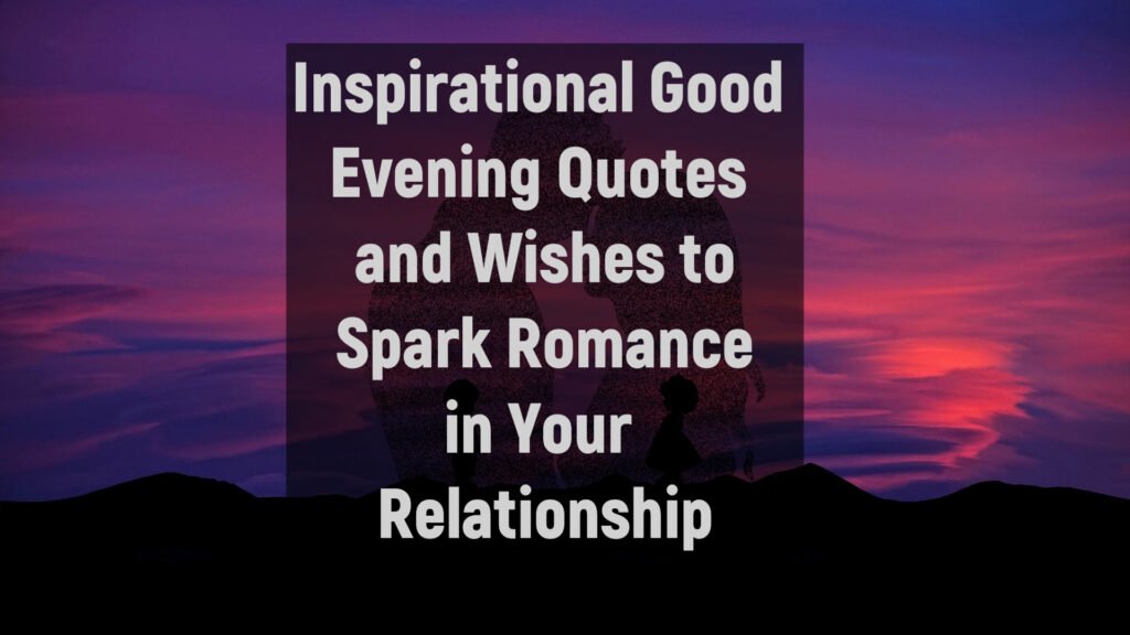 Inspirational Good Evening Quotes and Wishes to Spark Romance in Your Relationship