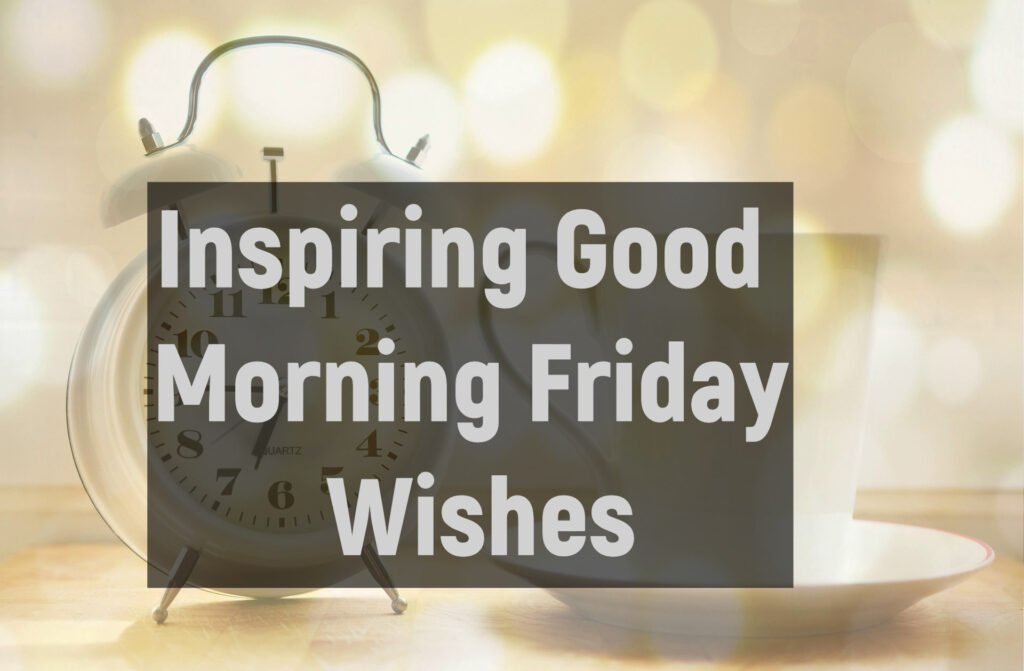 Inspiring Good Morning Friday Wishes
