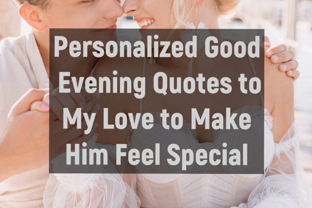 Personalized Good Evening Quotes to My Love to Make Him Feel Special