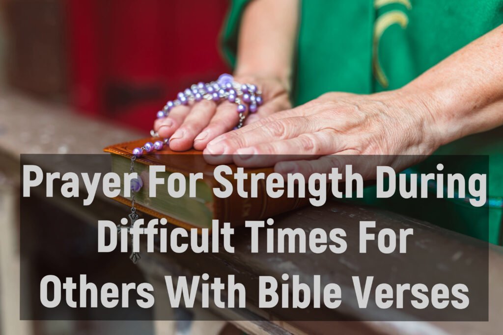 Prayer For Strength During Difficult Times For Others With Bible Verses