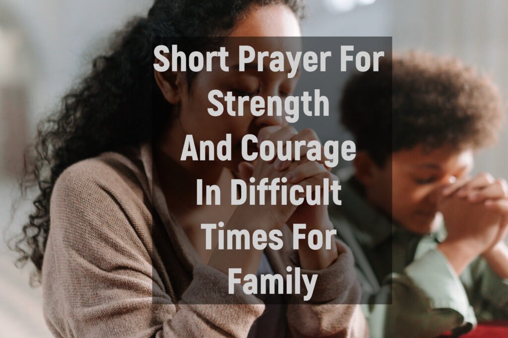 Short Prayer For Strength And Courage In Difficult Times For Family